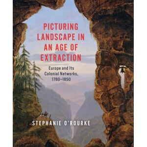 The University of Chicago Press Picturing Landscape In An Age Of Extraction : Europe And Its Colonial Networks, 1780–1850 The University of Chicago Press Picturing Landscape In An Age Of Extraction : Europe And Its Colonial Networks, 1780–1850