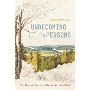 The University of Chicago Press Unbecoming Persons : The Rise And Demise Of The Modern Moral Self The University of Chicago Press Unbecoming Persons : The Rise And Demise Of The Modern Moral Self