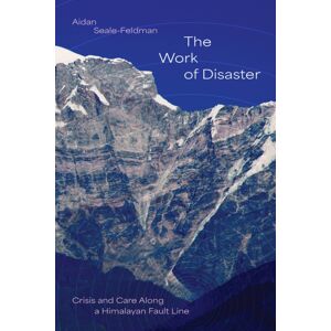 The University of Chicago Press The Work Of Disaster : Crisis And Care Along A Himalayan Fault Line The University of Chicago Press The Work Of Disaster : Crisis And Care Along A Himalayan Fault Line