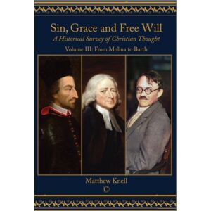 James Clarke & Co Ltd Sin, Grace And Free Will : A Historical Survey Of Christian Thought: Volume Iii From Molina To Barth James Clarke & Co Ltd Sin, Grace And Free Will : A Historical Survey Of Christian Thought: Volume Iii From Molina To Barth