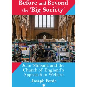 James Clarke & Co Ltd Before And Beyond The 'Big Society' : John Milbank And The Church Of England'S Approach To Welfare James Clarke & Co Ltd Before And Beyond The 'Big Society' : John Milbank And The Church Of England'S Approach To Welfare