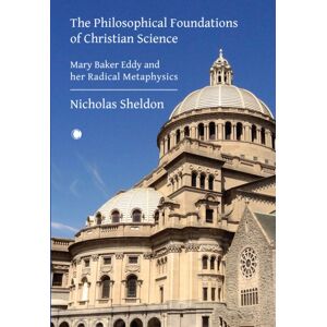 James Clarke & Co Ltd The Philosophical Foundations Of Christian Science : Mary Baker Eddy And Her Radical Metaphysics James Clarke & Co Ltd The Philosophical Foundations Of Christian Science : Mary Baker Eddy And Her Radical Metaphysics