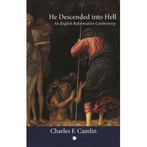 James Clarke & Co Ltd He Descended Into Hell : An English Reformation Controversy James Clarke & Co Ltd He Descended Into Hell : An English Reformation Controversy
