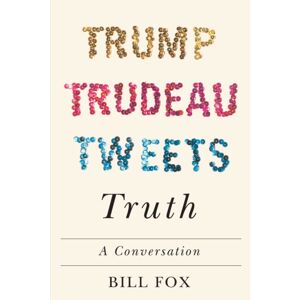 McGill-Queen's University Press Trump, Trudeau, Tweets, Truth : A Conversation McGill-Queen's University Press Trump, Trudeau, Tweets, Truth : A Conversation