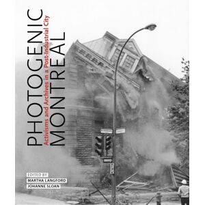 McGill-Queen's University Press Photogenic Montreal : Activisms And Archives In A Post-Industrial City McGill-Queen's University Press Photogenic Montreal : Activisms And Archives In A Post-Industrial City