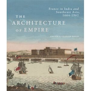 McGill-Queen's University Press The Architecture Of Empire : France In India And Southeast Asia, 1664–1962 McGill-Queen's University Press The Architecture Of Empire : France In India And Southeast Asia, 1664–1962
