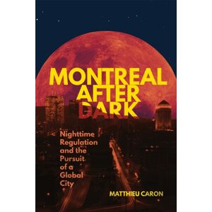 McGill-Queen's University Press Montreal After Dark : Nighttime Regulation And The Pursuit Of A Global City McGill-Queen's University Press Montreal After Dark : Nighttime Regulation And The Pursuit Of A Global City