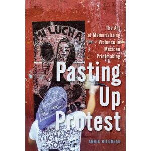 McGill-Queen's University Press Pasting Up Protest : The Art Of Memorializing Violence In Mexican Printmaking McGill-Queen's University Press Pasting Up Protest : The Art Of Memorializing Violence In Mexican Printmaking