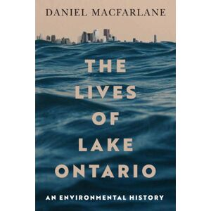 McGill-Queen's University Press The Lives Of Lake Ontario : An Environmental History McGill-Queen's University Press The Lives Of Lake Ontario : An Environmental History