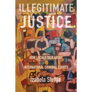 McGill-Queen's University Press Illegitimate Justice : How Locals Talk About International Criminal Courts McGill-Queen's University Press Illegitimate Justice : How Locals Talk About International Criminal Courts