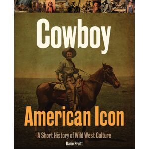 Firefly Books Ltd Cowboy - American Icon : A Short History Of Wild West Culture Firefly Books Ltd Cowboy - American Icon : A Short History Of Wild West Culture