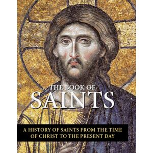Firefly Books Ltd The Book Of Saints : A History Of Saints From The Time Of Christ To The Present Day Firefly Books Ltd The Book Of Saints : A History Of Saints From The Time Of Christ To The Present Day