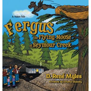 D. Rene Myles Fergus The Flying Moose Of Seymour Creek : A Yukon Tale D. Rene Myles Fergus The Flying Moose Of Seymour Creek : A Yukon Tale