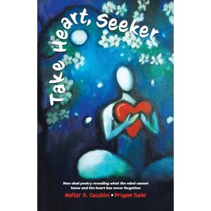 Tellwell Talent Take Heart, Seeker : Non-Dual Poetry Revealing What The Mind Cannot Know And The Heart Has Never Forgotten Tellwell Talent Take Heart, Seeker : Non-Dual Poetry Revealing What The Mind Cannot Know And The Heart Has Never Forgotten