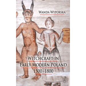 Palgrave Macmillan Witchcraft In Early Modern Poland, 1500-1800 Palgrave Macmillan Witchcraft In Early Modern Poland, 1500-1800