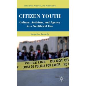 Palgrave Macmillan Citizen Youth : Culture, Activism, And Agency In A Neoliberal Era Palgrave Macmillan Citizen Youth : Culture, Activism, And Agency In A Neoliberal Era