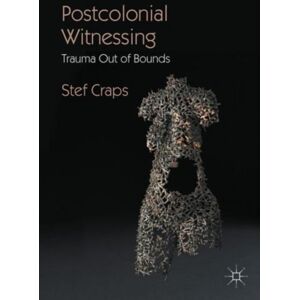 Palgrave Macmillan Postcolonial Witnessing : Trauma Out Of Bounds Palgrave Macmillan Postcolonial Witnessing : Trauma Out Of Bounds