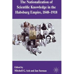 Palgrave Macmillan The Nationalization Of Scientific Knowledge In The Habsburg Empire, 1848-1918 Palgrave Macmillan The Nationalization Of Scientific Knowledge In The Habsburg Empire, 1848-1918