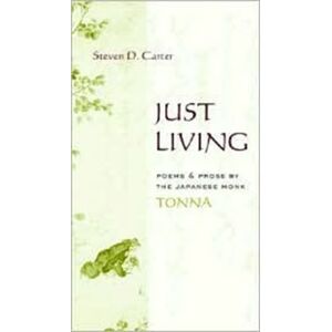 Columbia University Press Just Living : Poems And Prose Of The Japanese Monk Tonna Columbia University Press Just Living : Poems And Prose Of The Japanese Monk Tonna