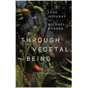 Columbia University Press Through Vegetal Being : Two Philosophical Perspectives Columbia University Press Through Vegetal Being : Two Philosophical Perspectives