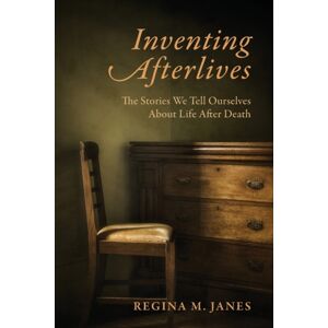 Columbia University Press Inventing Afterlives : The Stories We Tell Ourselves About Life After Death Columbia University Press Inventing Afterlives : The Stories We Tell Ourselves About Life After Death