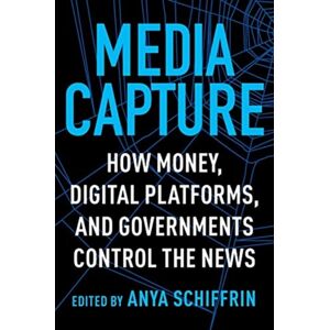 Columbia University Press Media Capture : How Money, Digital Platforms, And Governments Control The s Columbia University Press Media Capture : How Money, Digital Platforms, And Governments Control The s