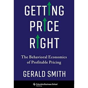 Columbia University Press Getting Price Right : The Behavioral Economics Of Profitable Pricing Columbia University Press Getting Price Right : The Behavioral Economics Of Profitable Pricing