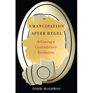 Columbia University Press Emancipation After Hegel : Achieving A Contradictory Revolution Columbia University Press Emancipation After Hegel : Achieving A Contradictory Revolution