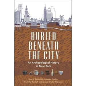 Columbia University Press Buried Beneath The City : An Archaeological History Of York Columbia University Press Buried Beneath The City : An Archaeological History Of York