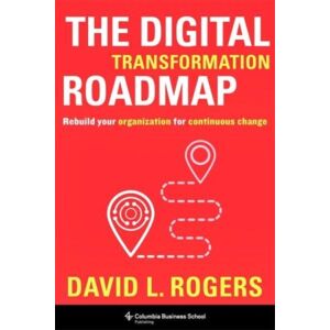 Columbia University Press The Digital Transformation Roadmap : Rebuild Your Organization For Continuous Change Columbia University Press The Digital Transformation Roadmap : Rebuild Your Organization For Continuous Change