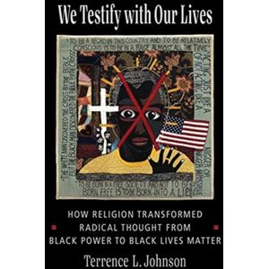 Columbia University Press We Testify With Our Lives : How Religion Transformed Radical Thought From Black Power To Black Lives Matter Columbia University Press We Testify With Our Lives : How Religion Transformed Radical Thought From Black Power To Black Lives Matter