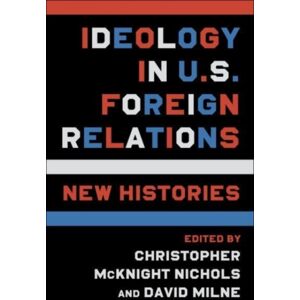 Columbia University Press Ideology In U.S. Foreign Relations : Histories Columbia University Press Ideology In U.S. Foreign Relations : Histories