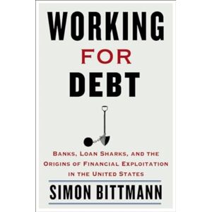 Columbia University Press Working For Debt : Banks, Loan Sharks, And The Origins Of Financial Exploitation In The United States Columbia University Press Working For Debt : Banks, Loan Sharks, And The Origins Of Financial Exploitation In The United States