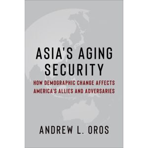 Columbia University Press Asia'S Aging Security : How Demographic Change Affects America'S Allies And Adversaries Columbia University Press Asia'S Aging Security : How Demographic Change Affects America'S Allies And Adversaries