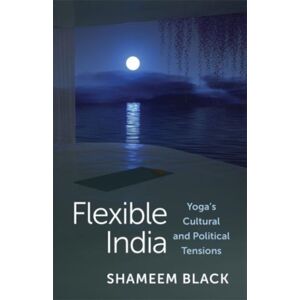 Columbia University Press Flexible India : Yoga'S Cultural And Political Tensions Columbia University Press Flexible India : Yoga'S Cultural And Political Tensions