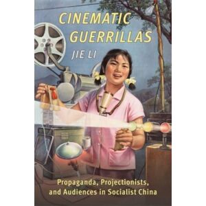 Columbia University Press Cinematic Guerrillas : Propaganda, Projectionists, And Audiences In Socialist China Columbia University Press Cinematic Guerrillas : Propaganda, Projectionists, And Audiences In Socialist China