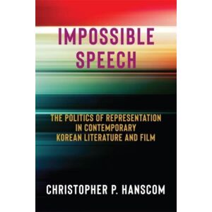 Columbia University Press Impossible Speech : The Politics Of Representation In Contemporary Korean Literature And Film Columbia University Press Impossible Speech : The Politics Of Representation In Contemporary Korean Literature And Film