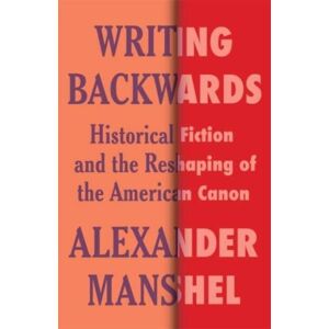 Columbia University Press Writing Backwards : Historical Fiction And The Reshaping Of The American Canon Columbia University Press Writing Backwards : Historical Fiction And The Reshaping Of The American Canon