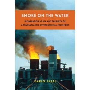 Columbia University Press Smoke On The Water : Incineration At Sea And The Birth Of A Transatlantic Environmental Movement Columbia University Press Smoke On The Water : Incineration At Sea And The Birth Of A Transatlantic Environmental Movement