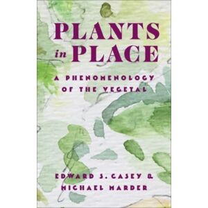 Columbia University Press Plants In Place : A Phenomenology Of The Vegetal Columbia University Press Plants In Place : A Phenomenology Of The Vegetal