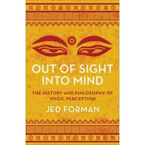 Columbia University Press Out Of Sight, Into Mind : The History And Philosophy Of Yogic Perception Columbia University Press Out Of Sight, Into Mind : The History And Philosophy Of Yogic Perception