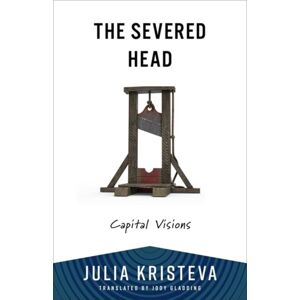 Columbia University Press The Severed Head : Capital Visions Columbia University Press The Severed Head : Capital Visions