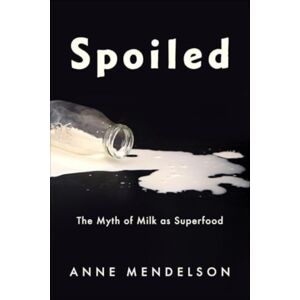 Columbia University Press Spoiled : The Myth Of Milk As Superfood Columbia University Press Spoiled : The Myth Of Milk As Superfood
