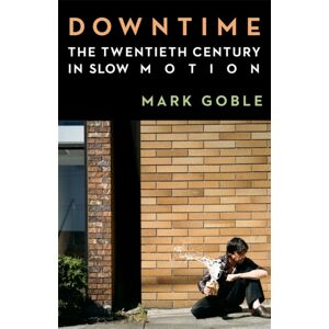 Columbia University Press Downtime : The Twentieth Century In Slow Motion Columbia University Press Downtime : The Twentieth Century In Slow Motion