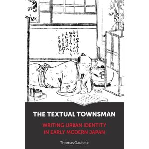 Columbia University Press The Textual Townsman : Writing Urban Identity In Early Modern Japan Columbia University Press The Textual Townsman : Writing Urban Identity In Early Modern Japan