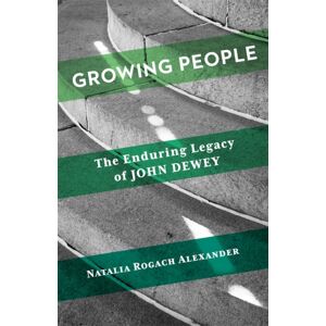 Columbia University Press Growing People : The Enduring Legacy Of John Dewey Columbia University Press Growing People : The Enduring Legacy Of John Dewey