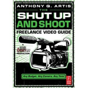 Taylor & Francis Ltd The Shut Up And Shoot Freelance Video Guide : A Down & Dirty Dv Production Taylor & Francis Ltd The Shut Up And Shoot Freelance Video Guide : A Down & Dirty Dv Production