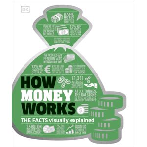 Dorling Kindersley Ltd How Money Works : The Facts Visually Explained Dorling Kindersley Ltd How Money Works : The Facts Visually Explained