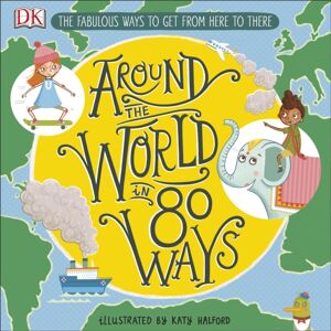 Dorling Kindersley Ltd Around The World In 80 Ways : The Fabulous Inventions That Get Us From Here To There Dorling Kindersley Ltd Around The World In 80 Ways : The Fabulous Inventions That Get Us From Here To There