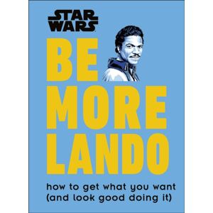 Dorling Kindersley Ltd Star Wars Be More Lando : How To Get What You Want (And Look Good Doing It) Dorling Kindersley Ltd Star Wars Be More Lando : How To Get What You Want (And Look Good Doing It)